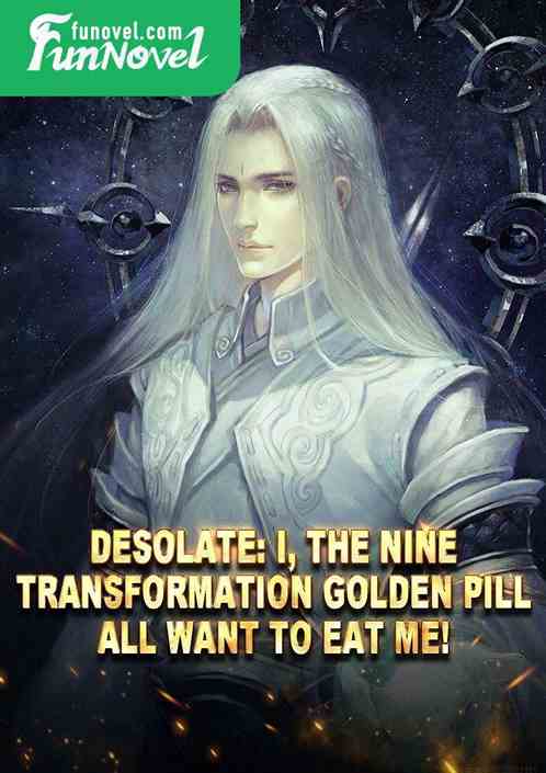 Desolate: I, the Nine Transformation Golden Pill, all want to eat me!