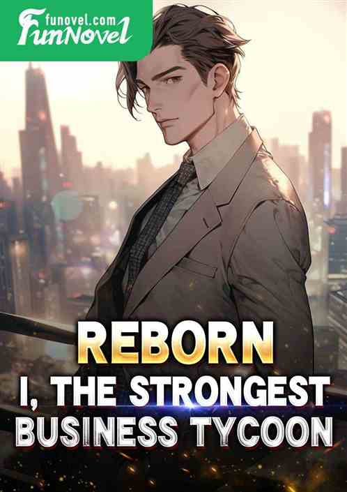 Reborn, I, the strongest business tycoon