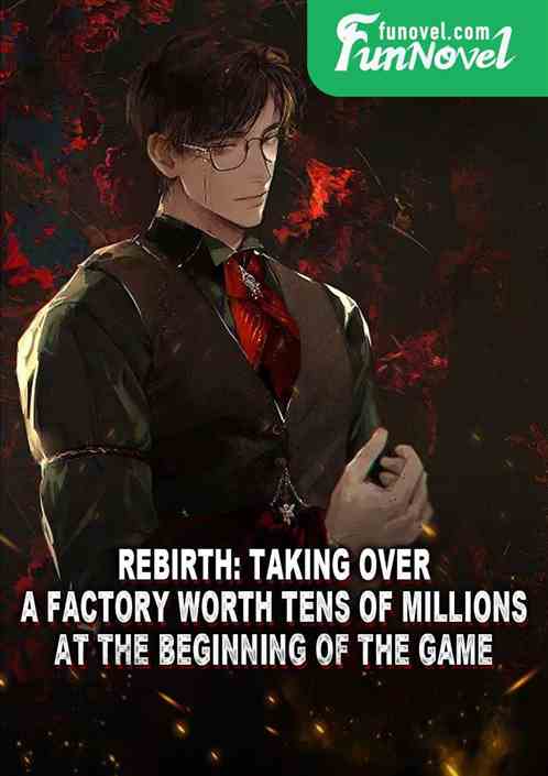 Rebirth: Taking over a factory worth tens of millions at the beginning of the game