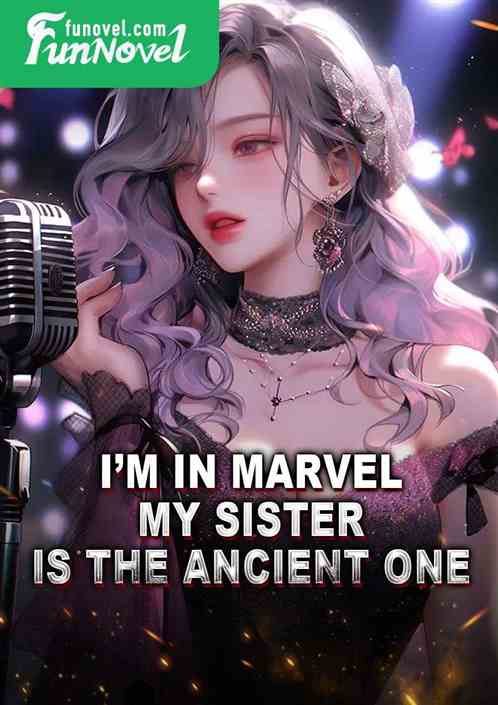 Im in Marvel, my sister is the ancient one