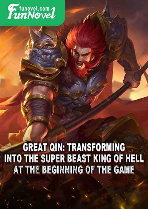 Great Qin: Transforming into the Super Beast King of Hell at the beginning of the game