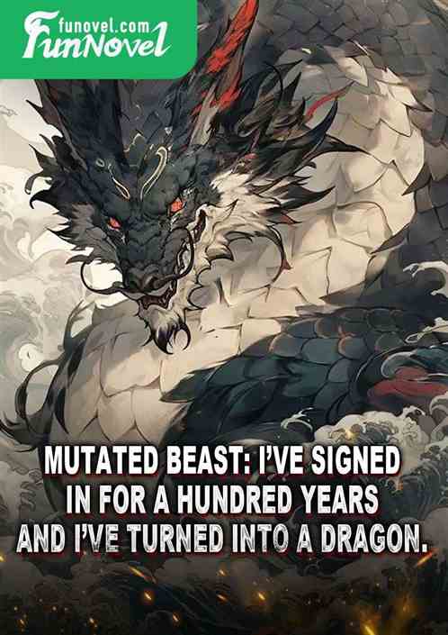 Mutated Beast: Ive signed in for a hundred years, and Ive turned into a dragon.