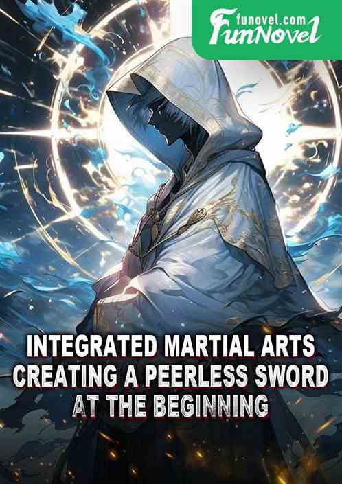 Integrated Martial Arts: Creating a Peerless Sword at the Beginning