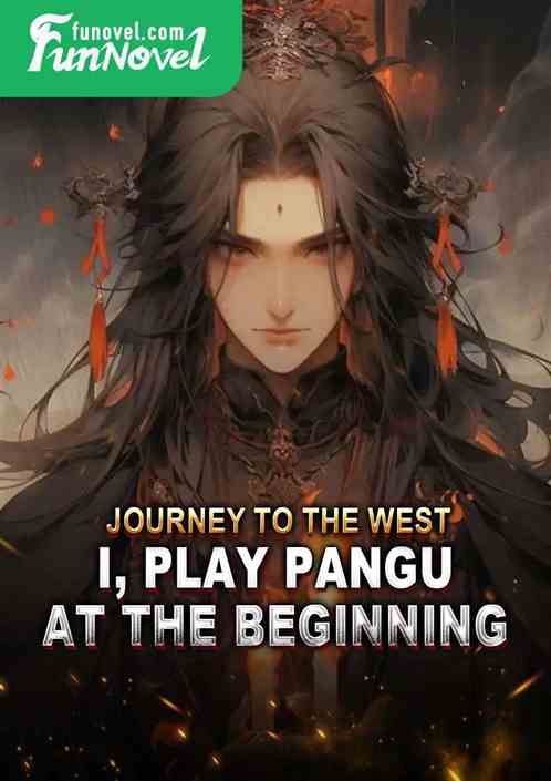 Journey to the West: I, play Pangu at the beginning!