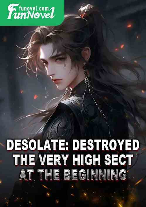 Desolate: Destroyed the Very High Sect at the beginning!