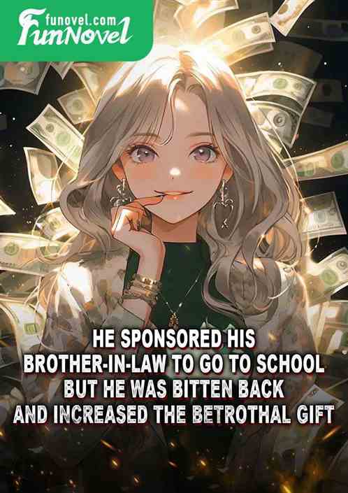 He sponsored his brother-in-law to go to school, but he was bitten back and increased the betrothal gift!