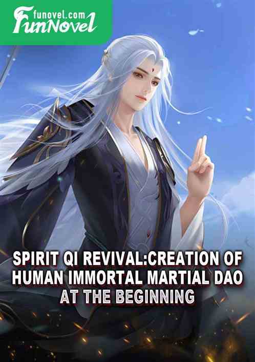 Spirit Qi Revival: Creation of Human Immortal Martial Dao at the Beginning