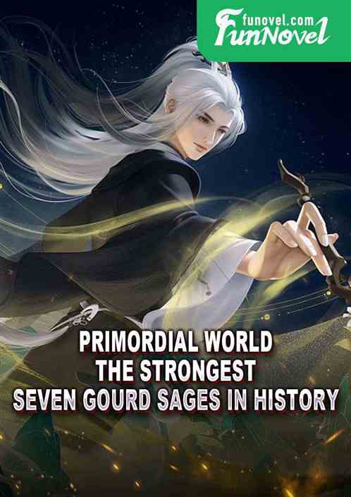 Primordial World: The Strongest Seven Gourd Sages in History