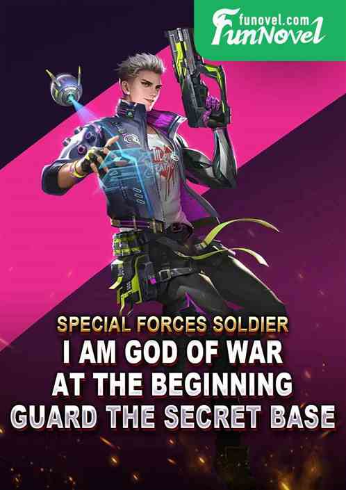 Special forces soldier, I am God of War! At the beginning, guard the secret base