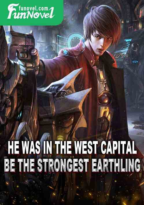 He was in the West Capital! Be the strongest earthling