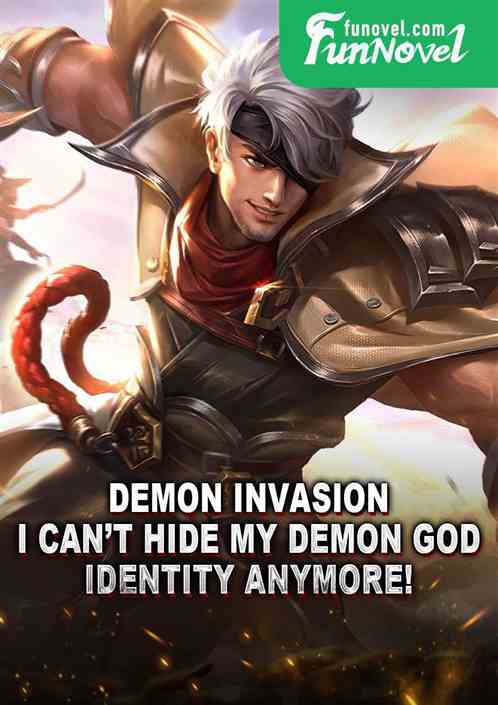 Demon Invasion: I cant hide my Demon God identity anymore!