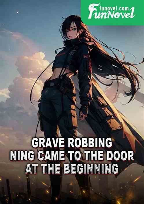 Grave Robbing: Ning Came to the Door at the Beginning