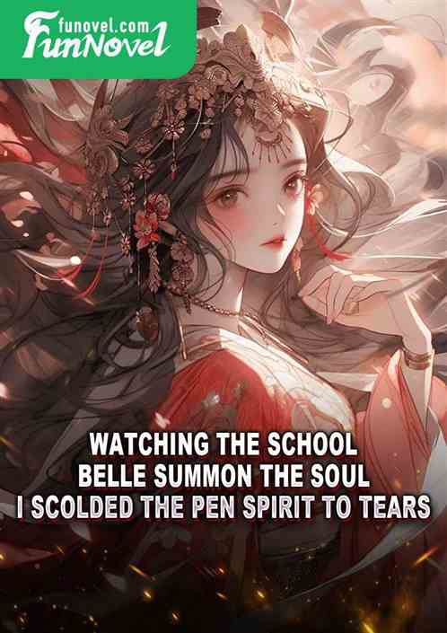 Watching the school belle summon the soul, I scolded the Pen Spirit to tears