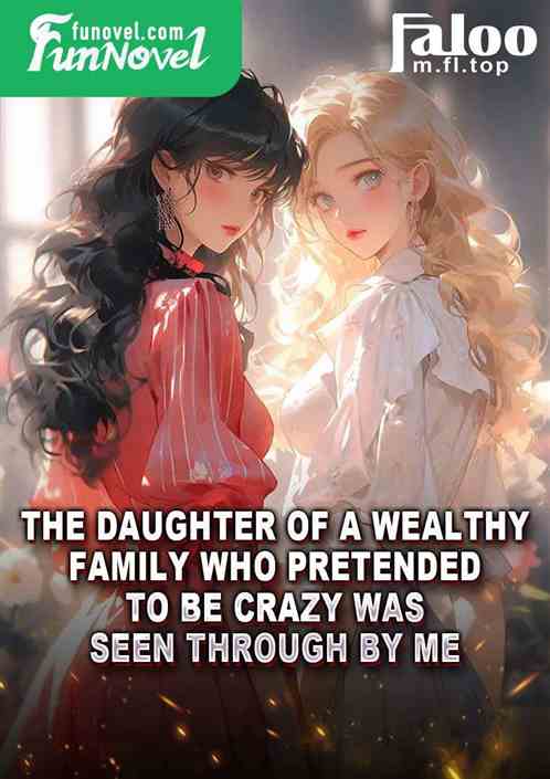 The daughter of a wealthy family who pretended to be crazy was seen through by me