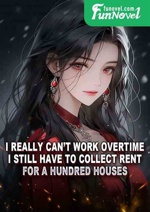 I really cant work overtime. I still have to collect rent for a hundred houses.