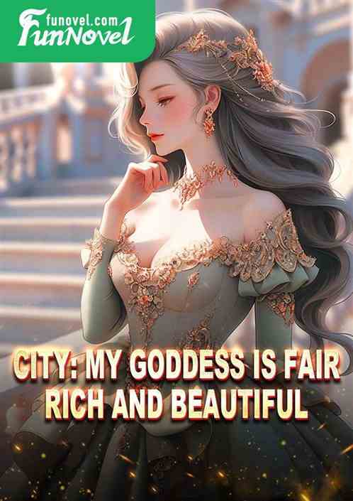 City: My goddess is fair, rich and beautiful