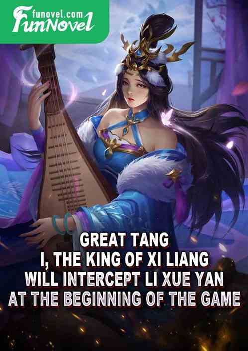 Great Tang: I, the King of Xi Liang, will intercept Li Xue Yan at the beginning of the game!