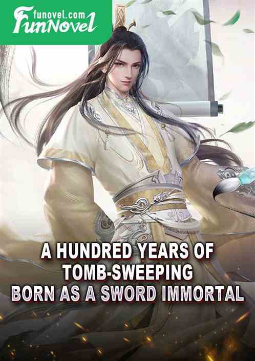 A Hundred Years of Tomb-Sweeping: Born as a Sword Immortal