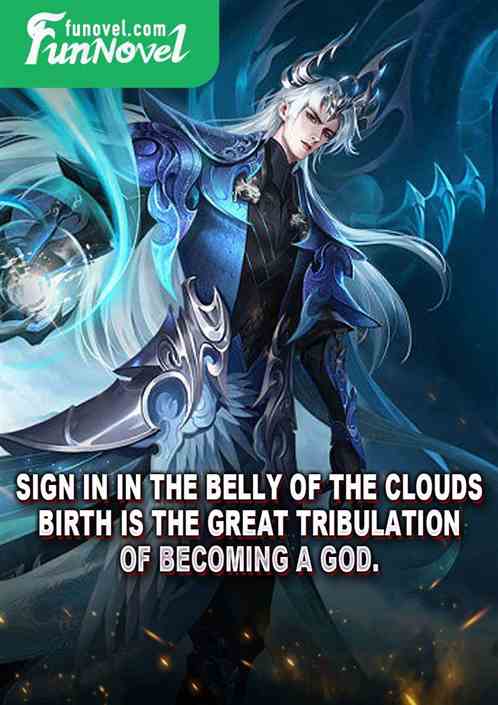 Sign in in the belly of the clouds: Birth is the great tribulation of becoming a god.