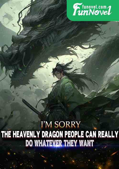 I'm sorry, the Heavenly Dragon people can really do whatever they want!