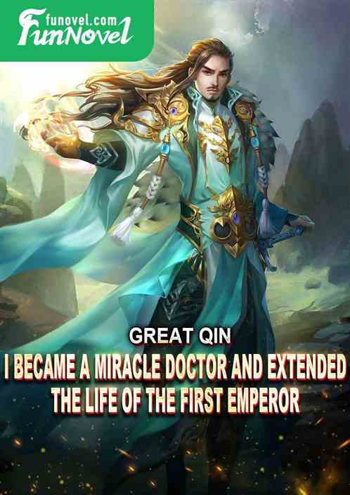 Great Qin: I became a miracle doctor and extended the life of the First Emperor.