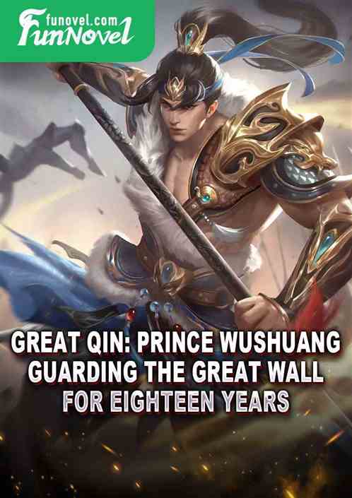 Great Qin: Prince Wushuang, guarding the Great Wall for eighteen years.