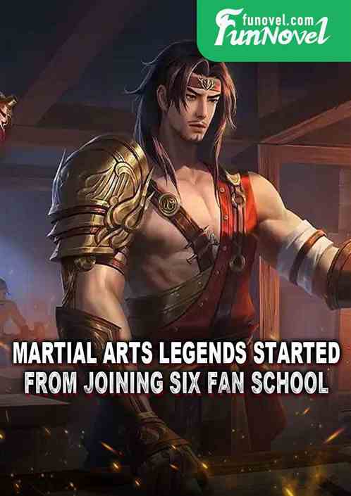 Martial Arts Legends started from joining Six Fan School