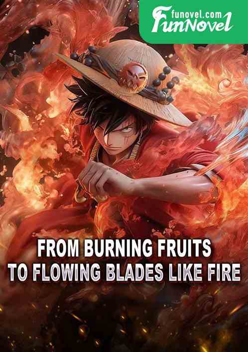 From burning fruits to flowing blades like fire