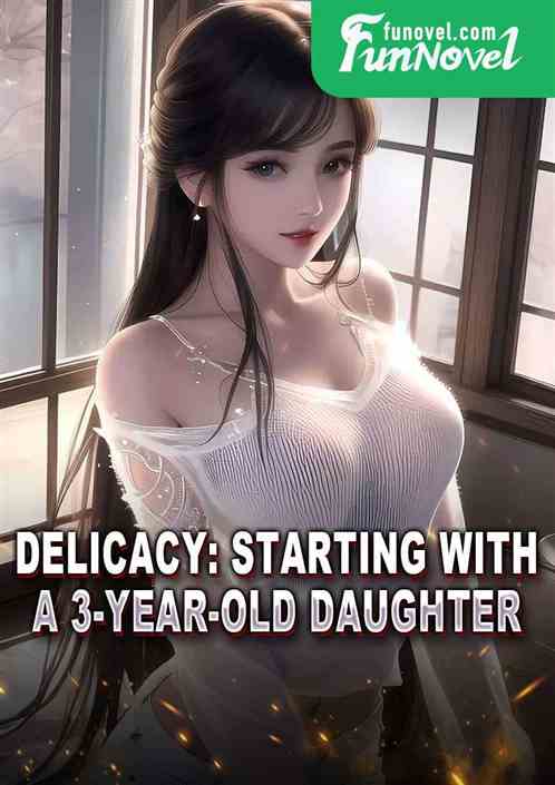 Delicacy: Starting with a 3-year-old daughter