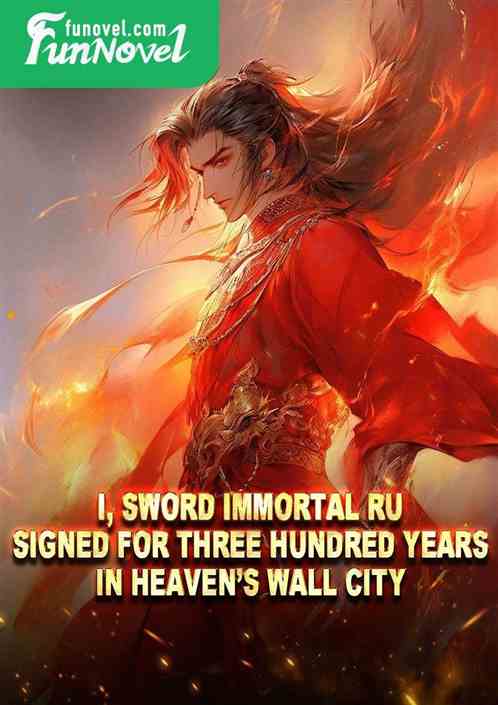 I, Sword Immortal Ru, signed for three hundred years in Heavens Wall City.