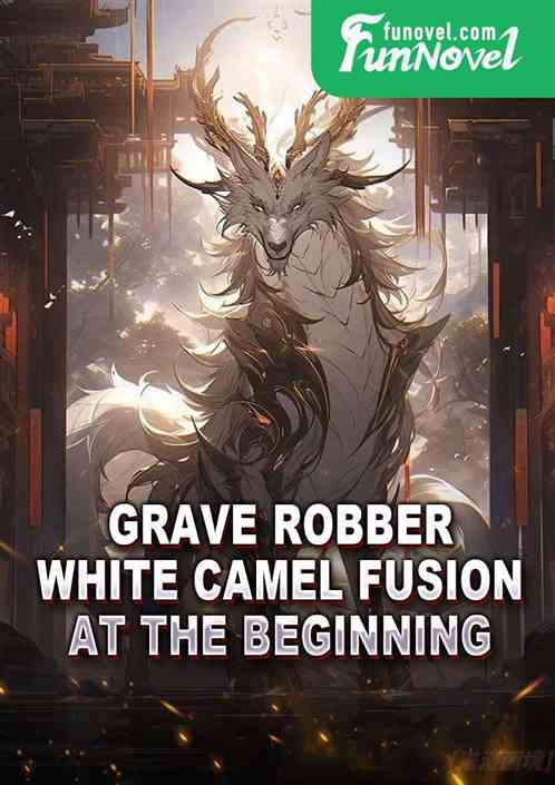 Grave Robber: White Camel Fusion at the Beginning