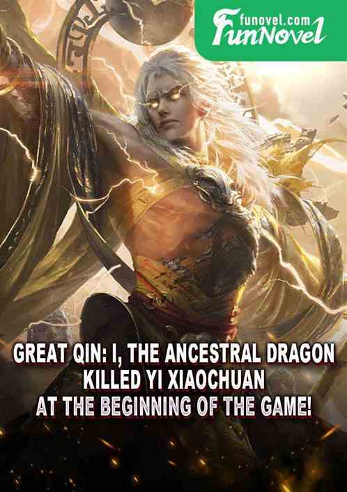 Great Qin: I, the Ancestral Dragon, killed Yi Xiaochuan at the beginning of the game!