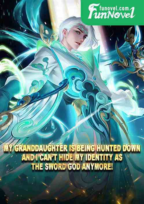 My granddaughter is being hunted down, and I cant hide my identity as the Sword God anymore!