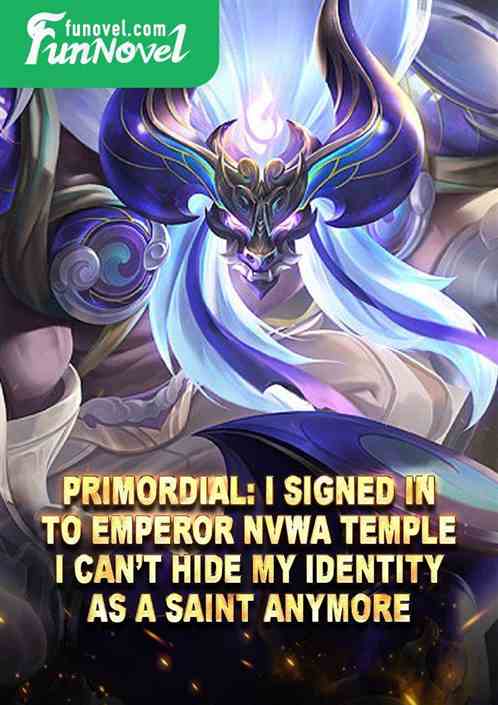 Primordial: I signed in to Emperor NvWa Temple. I cant hide my identity as a saint anymore.