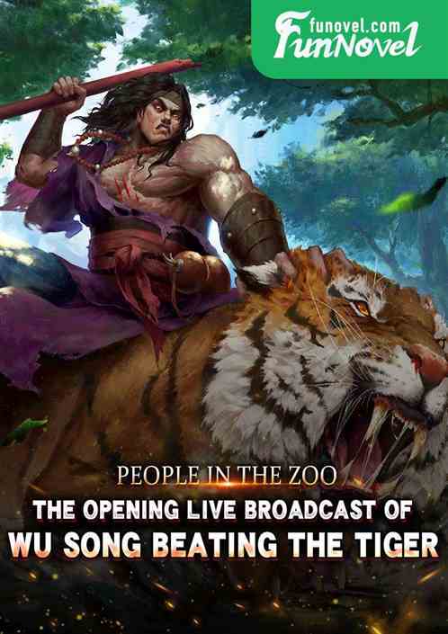 People in the zoo, the opening live broadcast of Wu Song beating the tiger