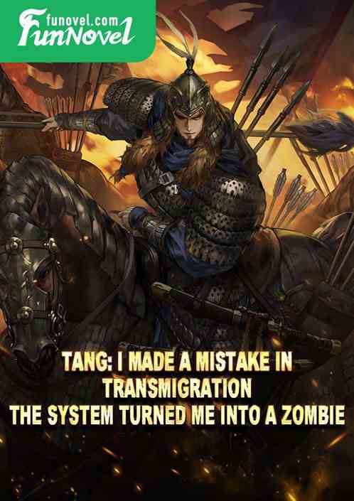 Tang: I made a mistake in transmigration. The system turned me into a zombie.