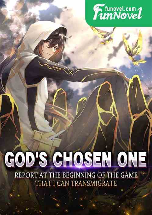 God's Chosen One: Report at the beginning, I can transmigrate!