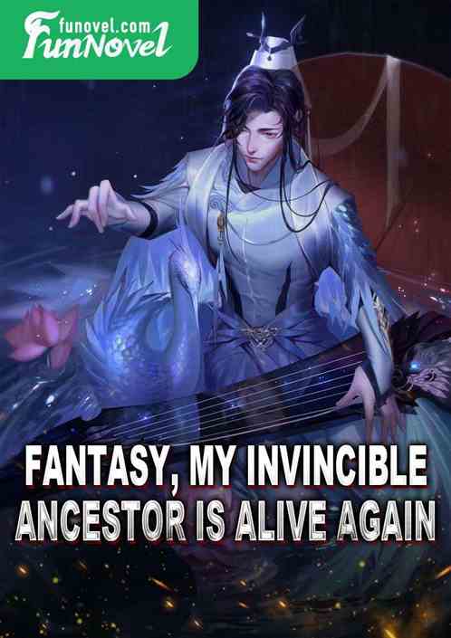 Fantasy, my invincible ancestor is alive again