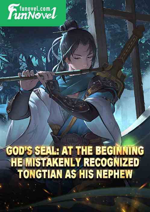 Gods Seal: At the beginning, he mistakenly recognized Tongtian as his nephew.