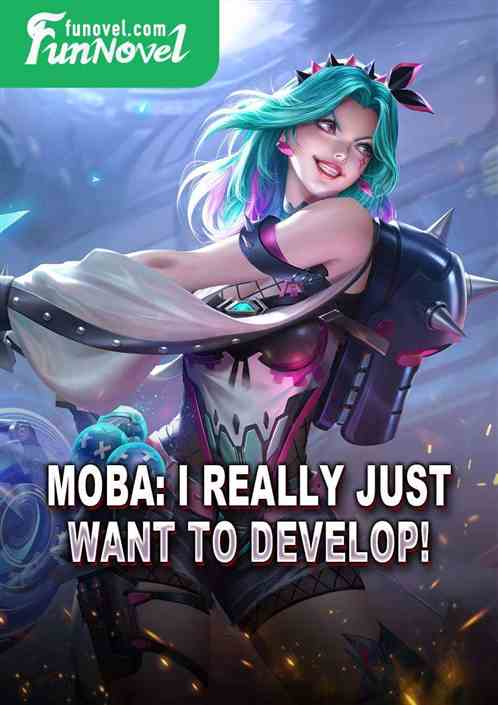 Moba: I really just want to develop!