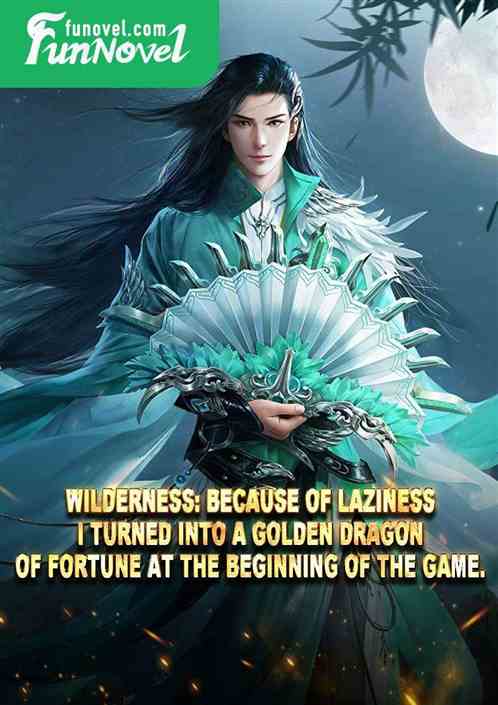 Wilderness: Because of laziness, I turned into a Golden Dragon of Fortune at the beginning of the game.