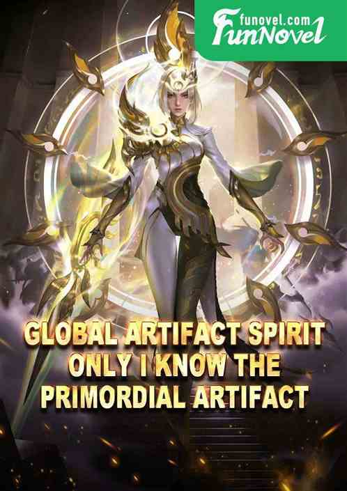 Global Artifact Spirit: Only I know the Primordial Artifact.