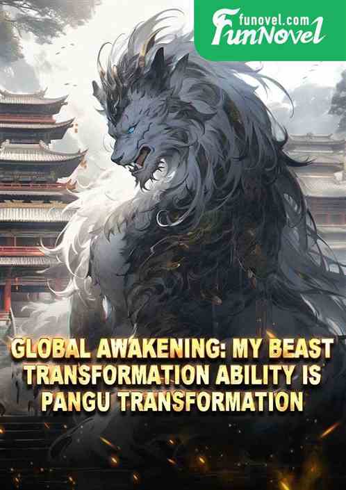 Global Awakening: My Beast Transformation Ability is Pangu Transformation