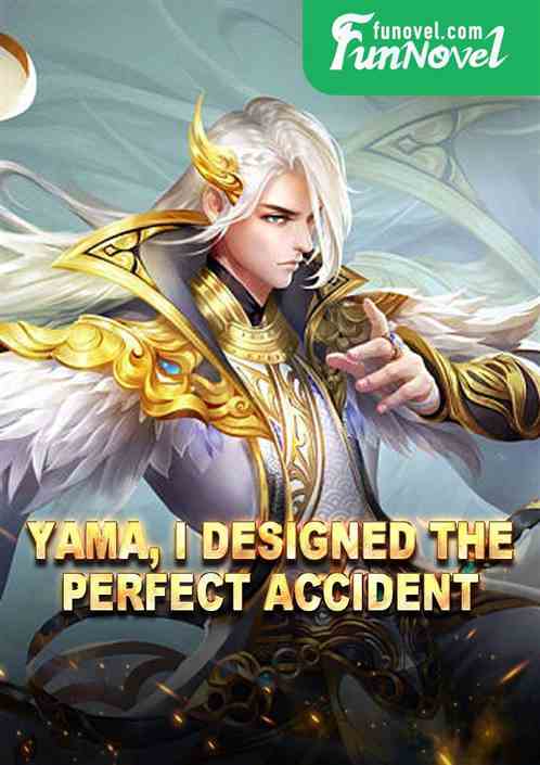 Yama, I designed the perfect accident