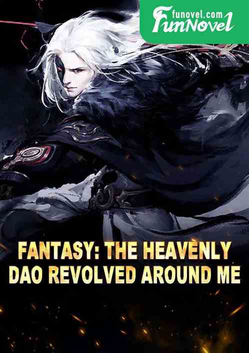 Fantasy: The Heavenly Dao revolved around me