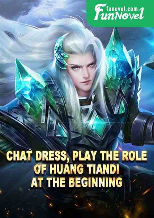 Chat dress, play the role of Huang Tiandi at the beginning!