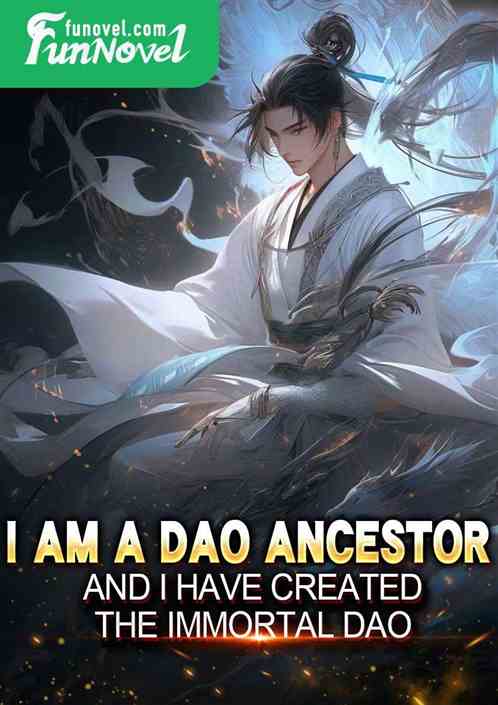 I am a Dao Ancestor, and I have created the Immortal Dao!