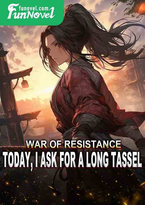 War of Resistance: Today, I ask for a long tassel