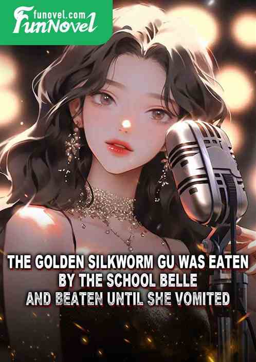 The Golden Silkworm Gu was eaten by the school belle and beaten until she vomited.