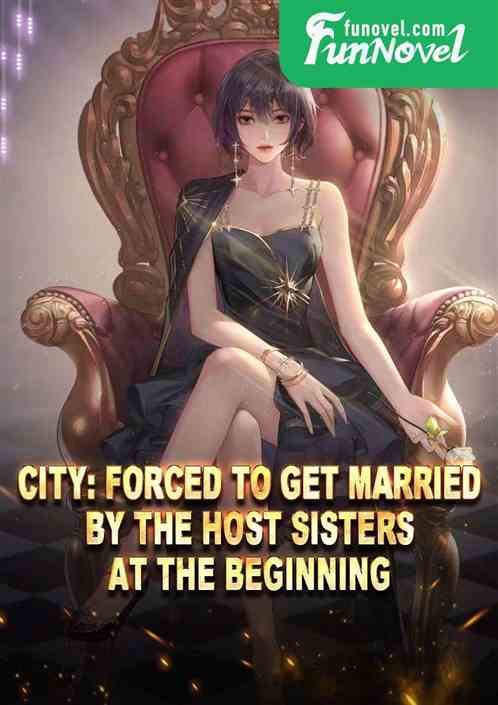 City: Forced to Get Married by the Host Sisters at the Beginning